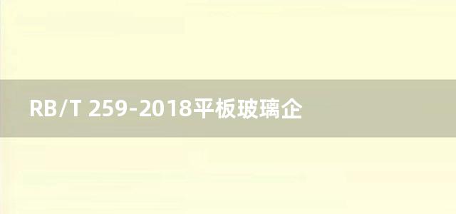 RB/T 259-2018平板玻璃企业温室气体排放核查技术规范